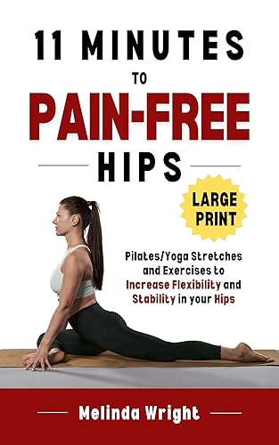 11 Minutes to Pain-Free Hips PilatesYoga Stretches and Exercises to Increase Flexibility and Stability in your Hips (Pain-Free in Minutes)