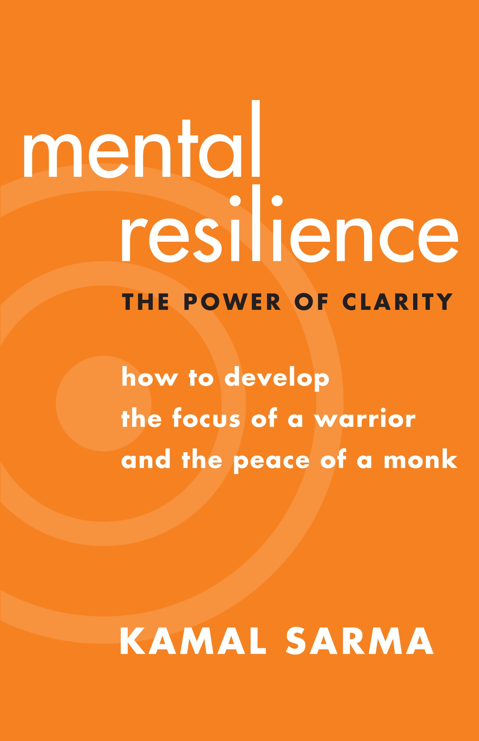 Mental Resilience: The Power of Clarity: How to Develop the Focus of a Warrior and the Peace of a Monk cover