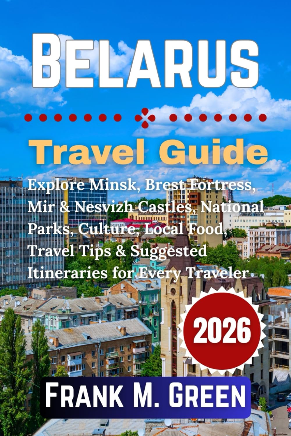 Belarus Travel Guide 2026: Explore Minsk, Brest Fortress, Mir & Nesvizh Castles, National Parks, Culture, Local Food, Travel Tips & Suggested Itineraries for Every Traveler