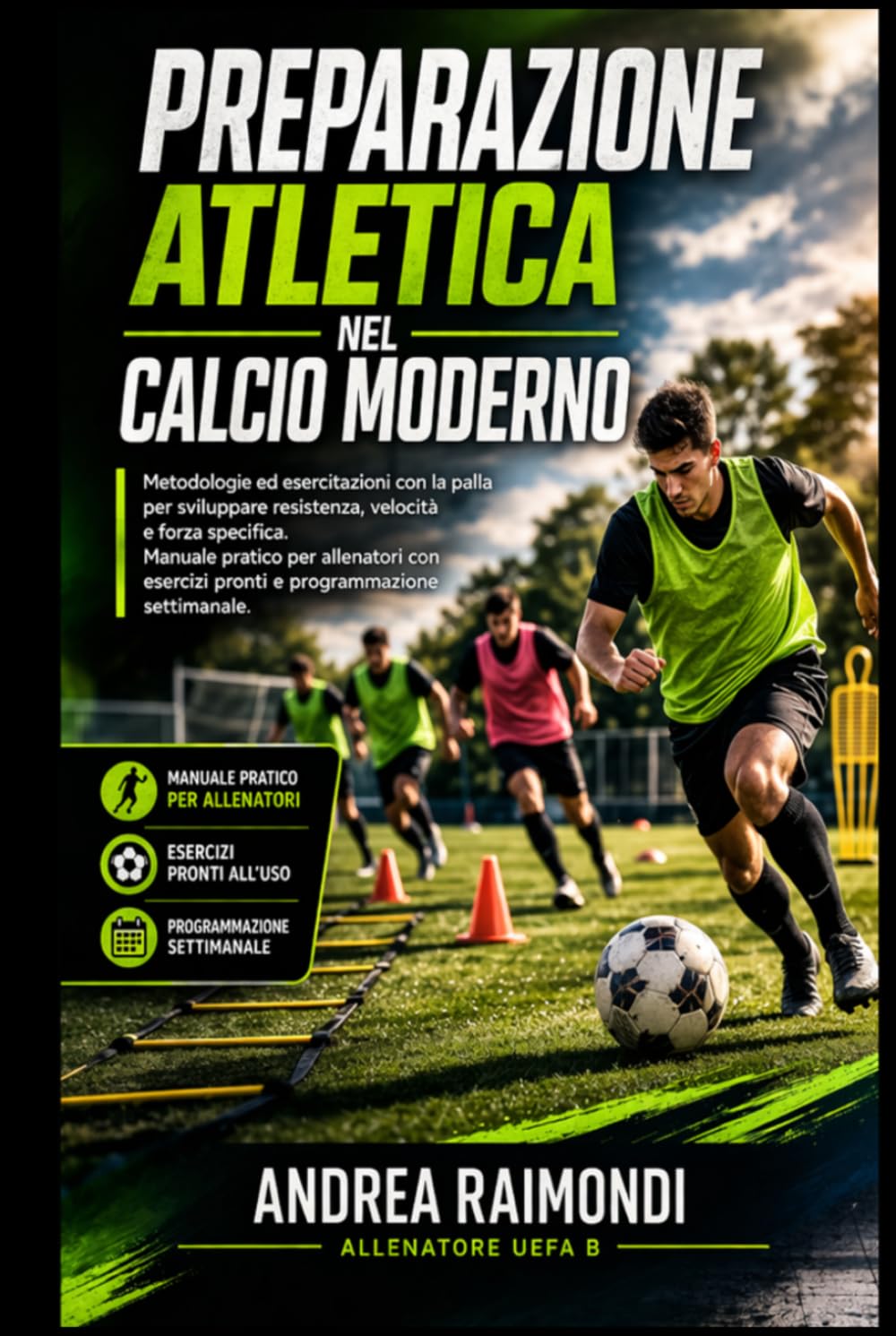 Preparazione atletica nel calcio moderno.: Metodologie ed esercitazioni con la palla per sviluppare resistenza, velocità e forza specifica. Manuale pratico per allenatori con esercizi pronti