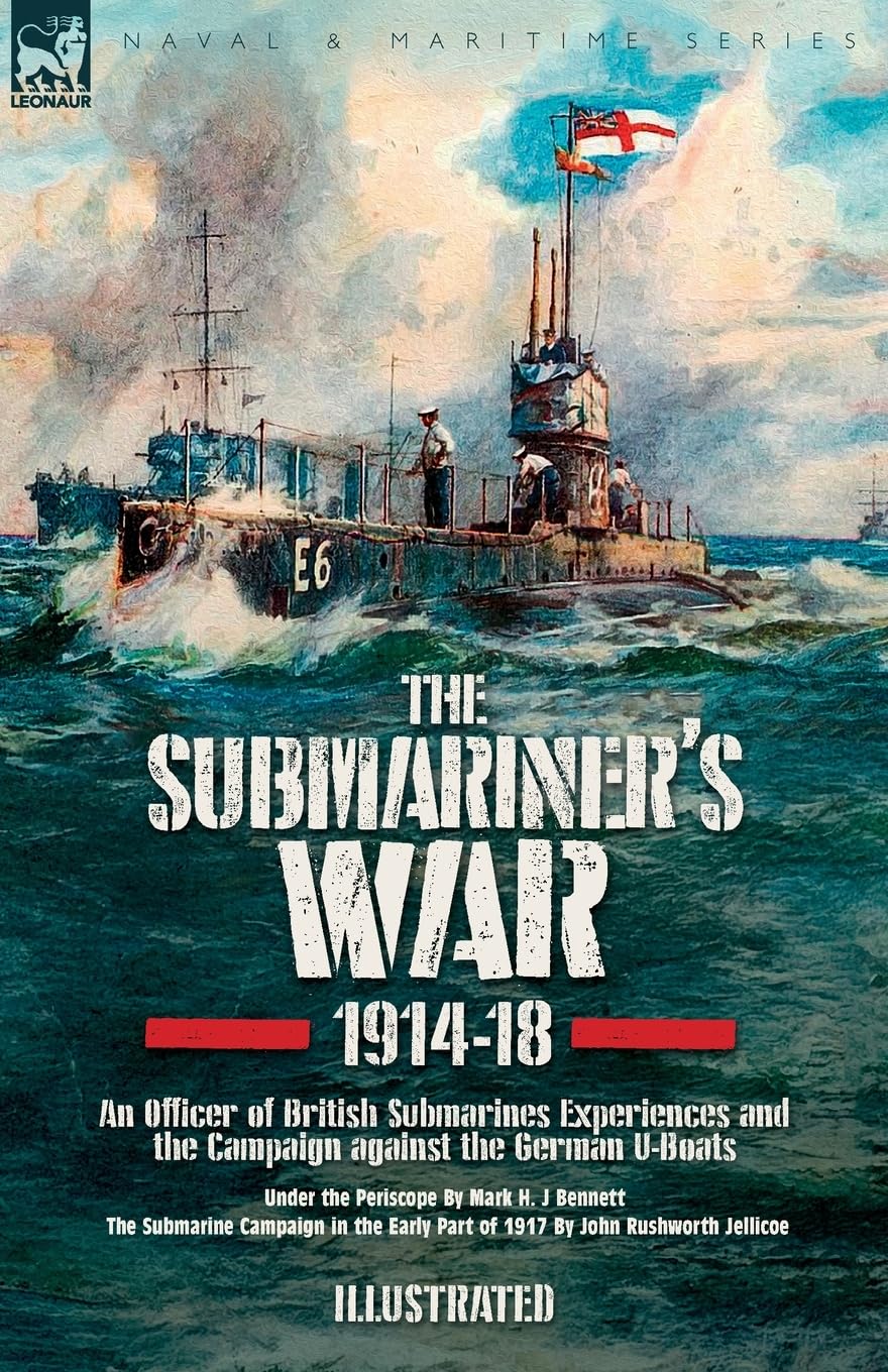 The Submariner's War, 1914-18. An Officer of British Submarines Experiences and the Campaign against the German U-Boats: Under the Periscope & The Submarine Campaign in the Early Part of 1917