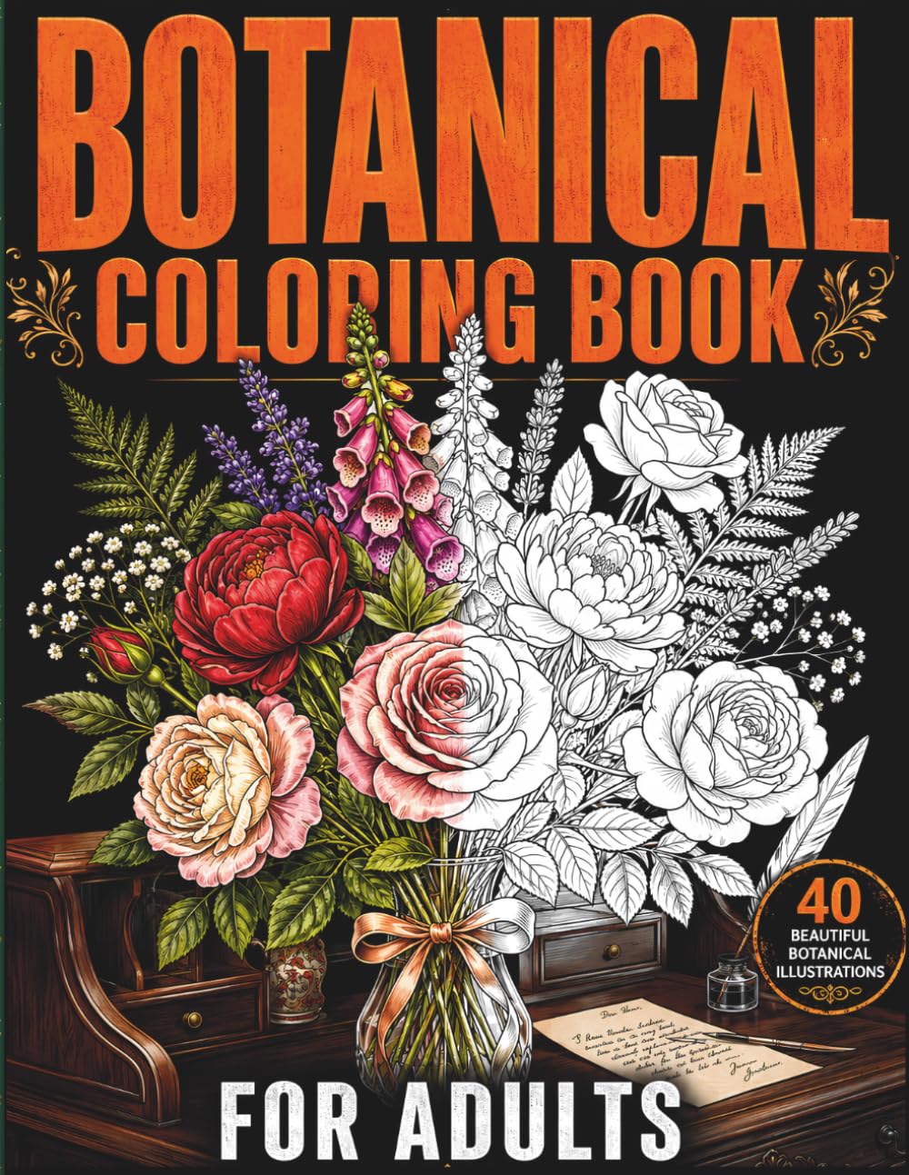 Botanical Coloring Book for Adults: 40 Beautiful Illustrations of Flowers, Plants and Garden Botanicals for Relaxation and Stress Relief: ... Wildflowers, Tropical Plants and More