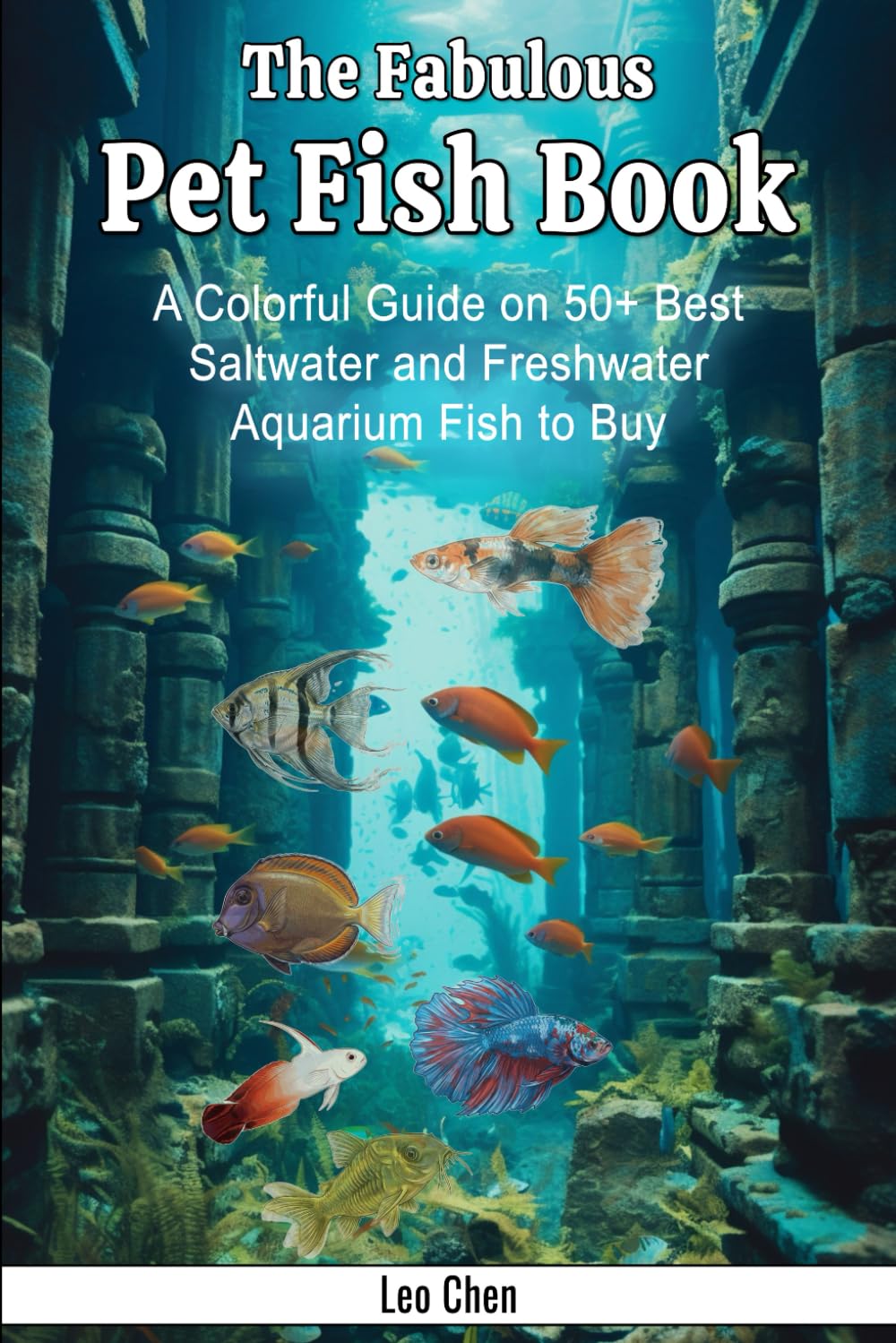 The Fabulous Pet Fish Book: A Colorful Guide on 50+ Best Saltwater and Freshwater Aquarium Fish to Buy (The Fabulous World)