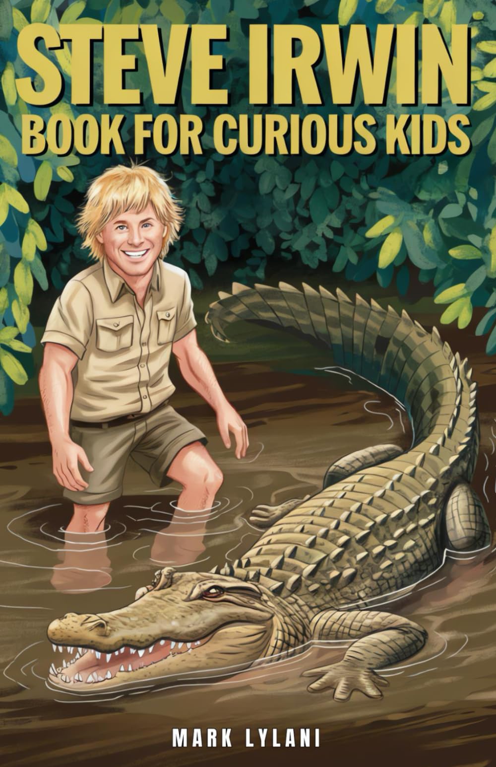 Steve Irwin Book for Curious Kids: The Man Who Lived to Protect Crocodiles, Snakes, and All Wild Animals (Great Minds for Curious Kids)