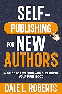 Self-Publishing for New Authors: A Guide for Writing and Publishing Your First Book (Self-Publishing with Dale 1)
