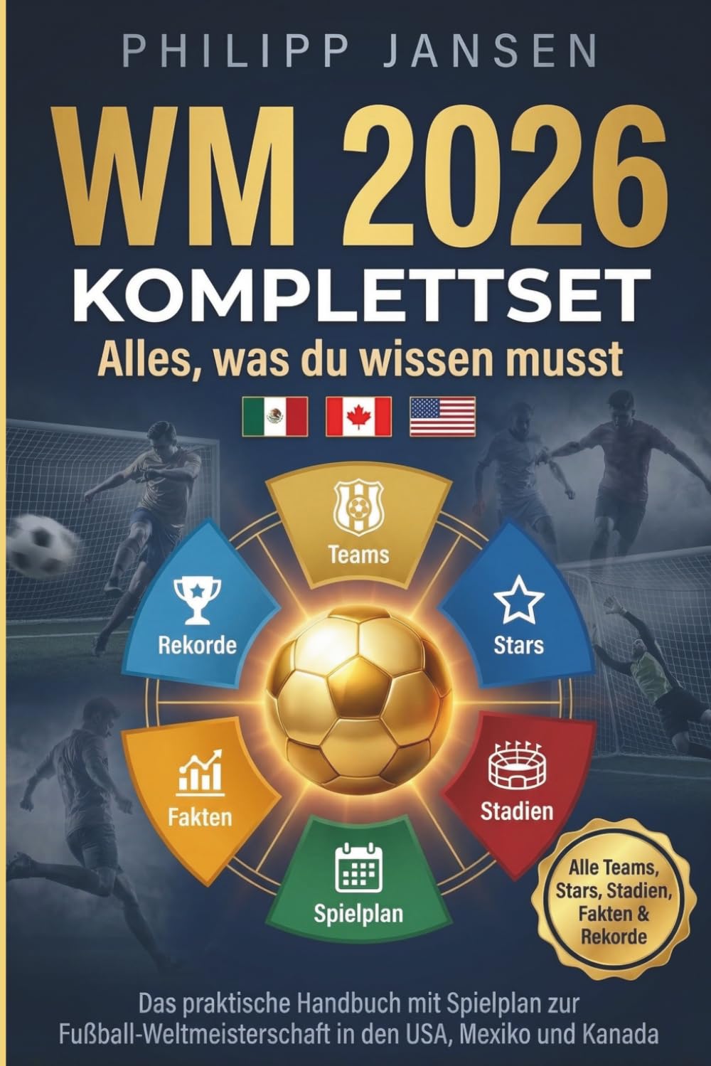 WM 2026 Komplettset - Alles, was du wissen musst: Das praktische Handbuch mit Spielplan zur Fußball-Weltmeisterschaft in den USA, Mexiko und Kanada. Alle Teams, Stars, Stadien, Fakten & Rekorde