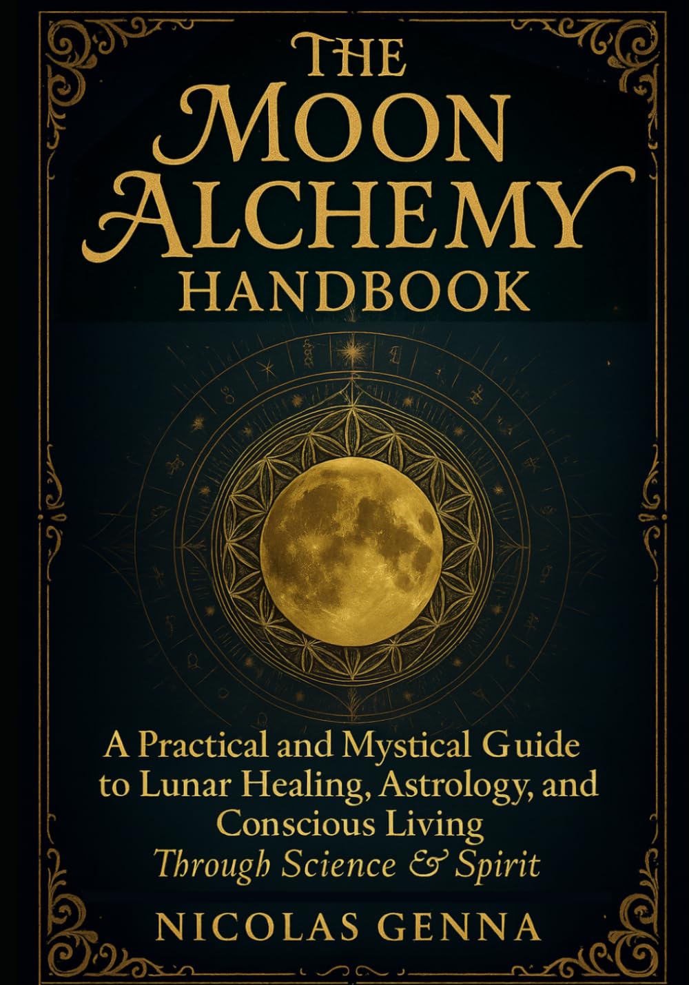 The Moon Alchemy Handbook: A practical and mystical guide to lunar healing, astrology, and conscious living through spirit and science
