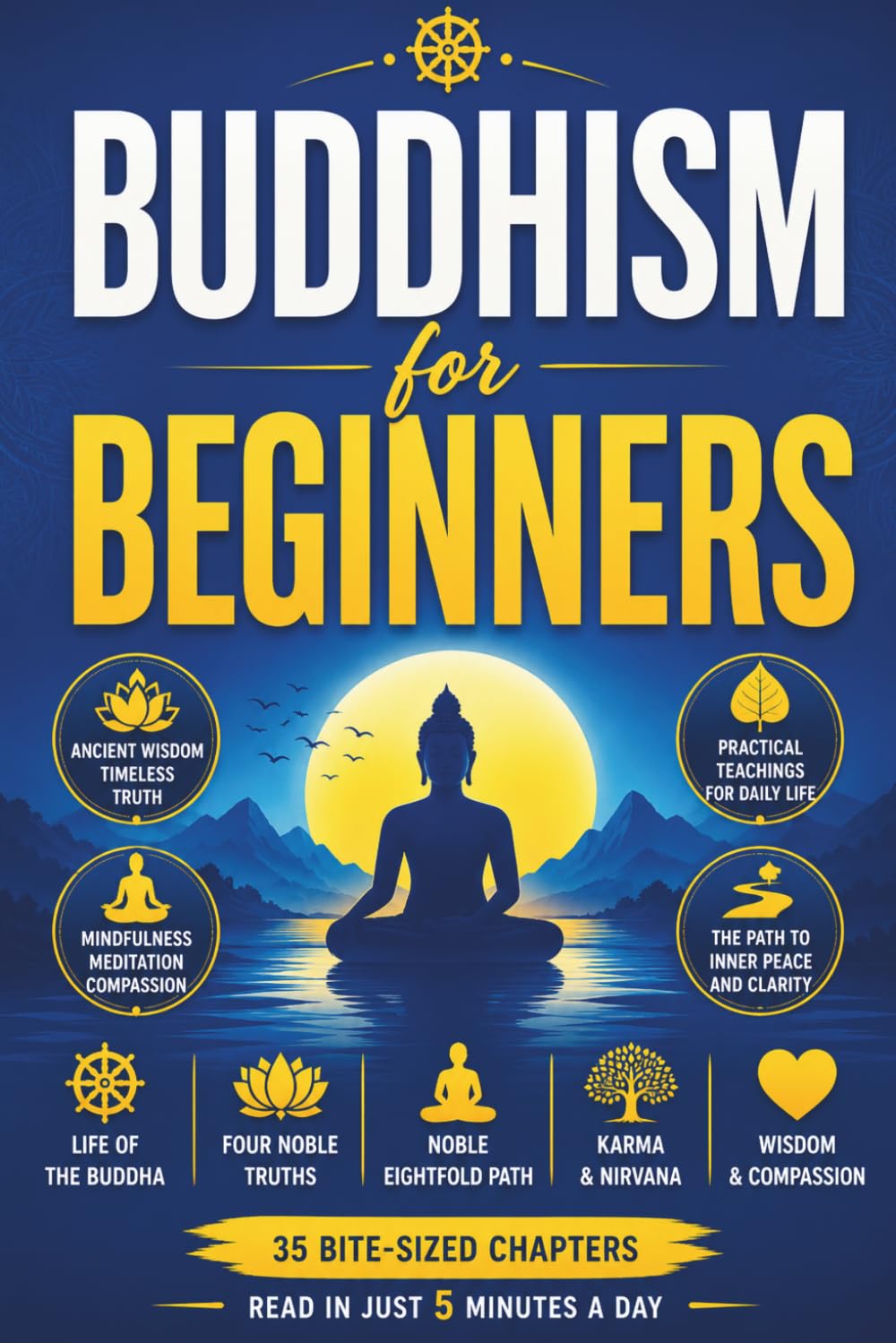 Buddhism for Beginners: Discover the Life of the Buddha, the Four Noble Truths, the Eightfold Path, Mindfulness, Meditation, Karma, Nirvana, ... Dharma, and Timeless Wisdom for Everyday Life