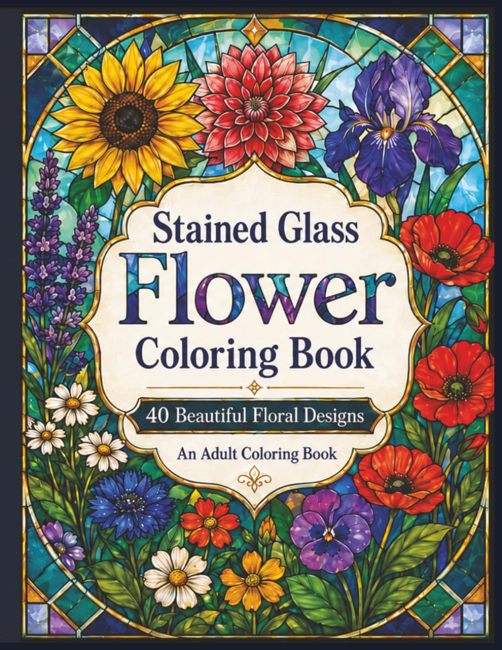 Stained Glass Flower Coloring Book: 40 Beautiful Floral Designs for Adults Featuring Relaxing Botanical Stained Glass Style Coloring Pages