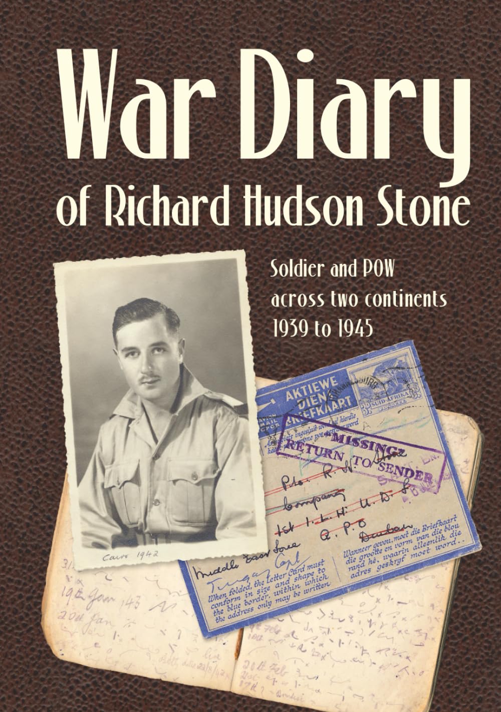 War Diary of Richard Hudson Stone: Soldier and POW across two continents 1939 to 1945