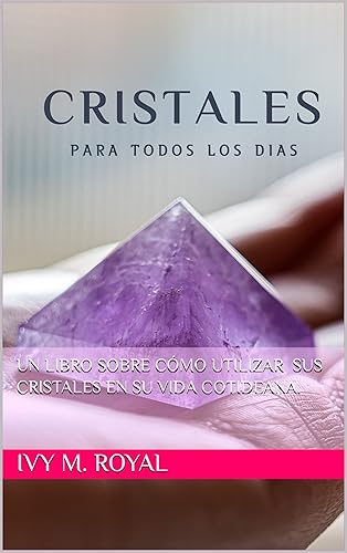 Cristales Para Todos Los Dias Un libro sobre cómo utilizar cristales (Spanish Edition)