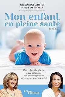 Mon enfant en pleine santé - de 0 à 6 ans: Des habitudes de vie pour optimiser son développement et favoriser son immunité