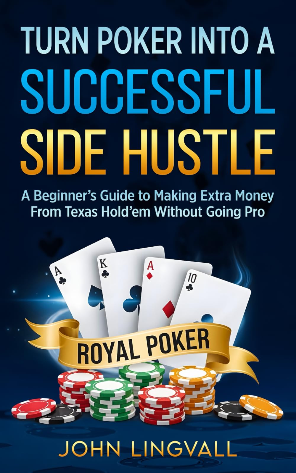 Turn Poker Into a Successful Side Hustle | Poker Book | Beginner Guide To Turn Poker into a Successful Side Hustle Book: A Beginner’s Guide to Making Extra Money From Texas Hold’em