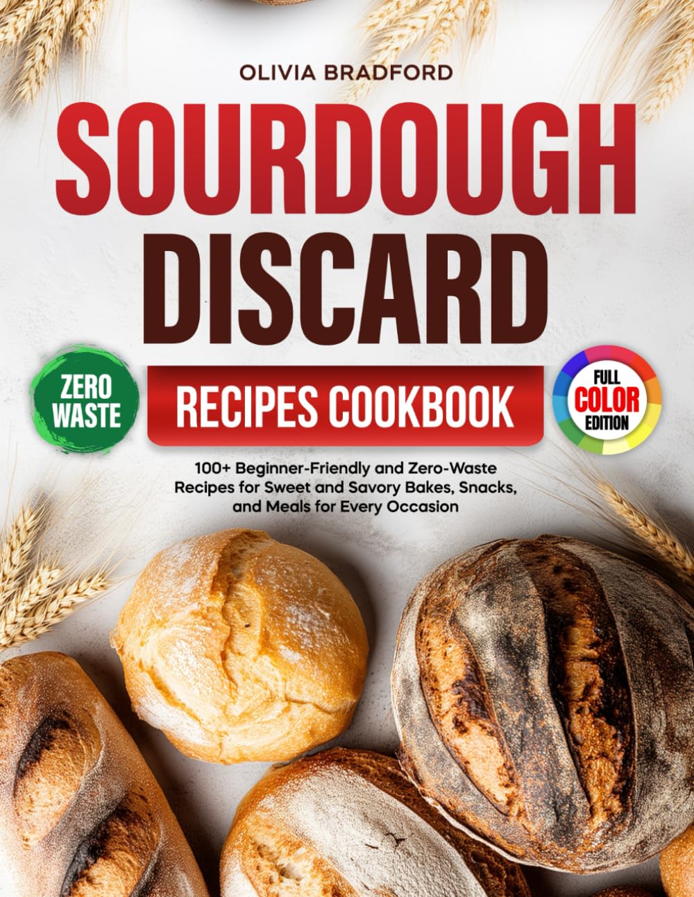 Sourdough Discard Recipes Cookbook: 100+ Beginner-Friendly and Zero-Waste Recipes for Sweet and Savory Bakes, Snacks, and Meals for Every Occasion      Paperback – October 10, 2025
