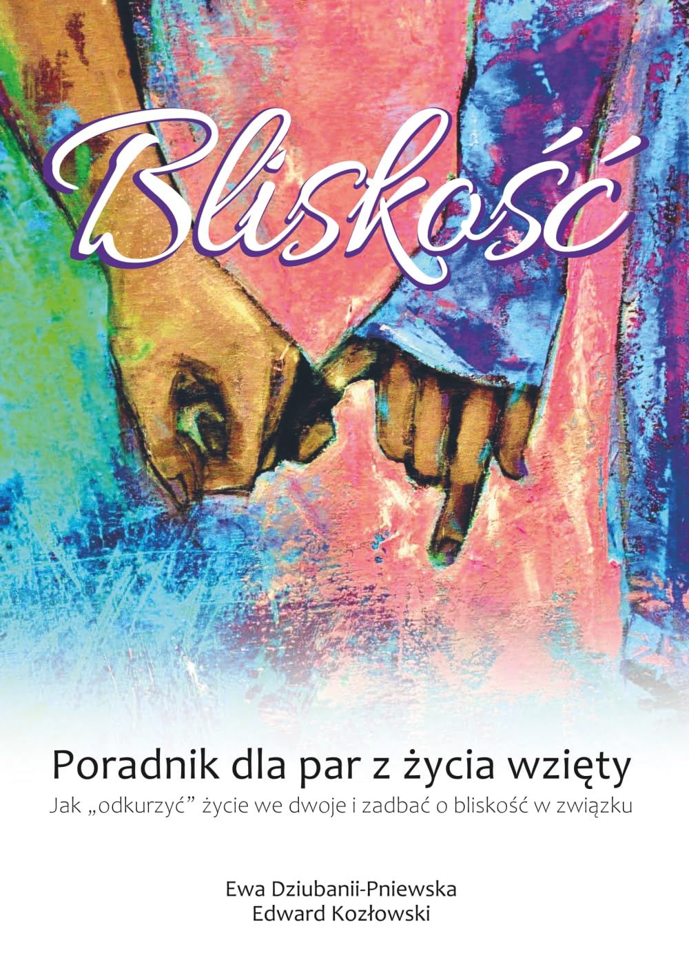 Bliskość: Poradnik dla par z życia wzięty. Jak "odkurzyć" życie we dwoje i zadbać o bliskość w związku.
