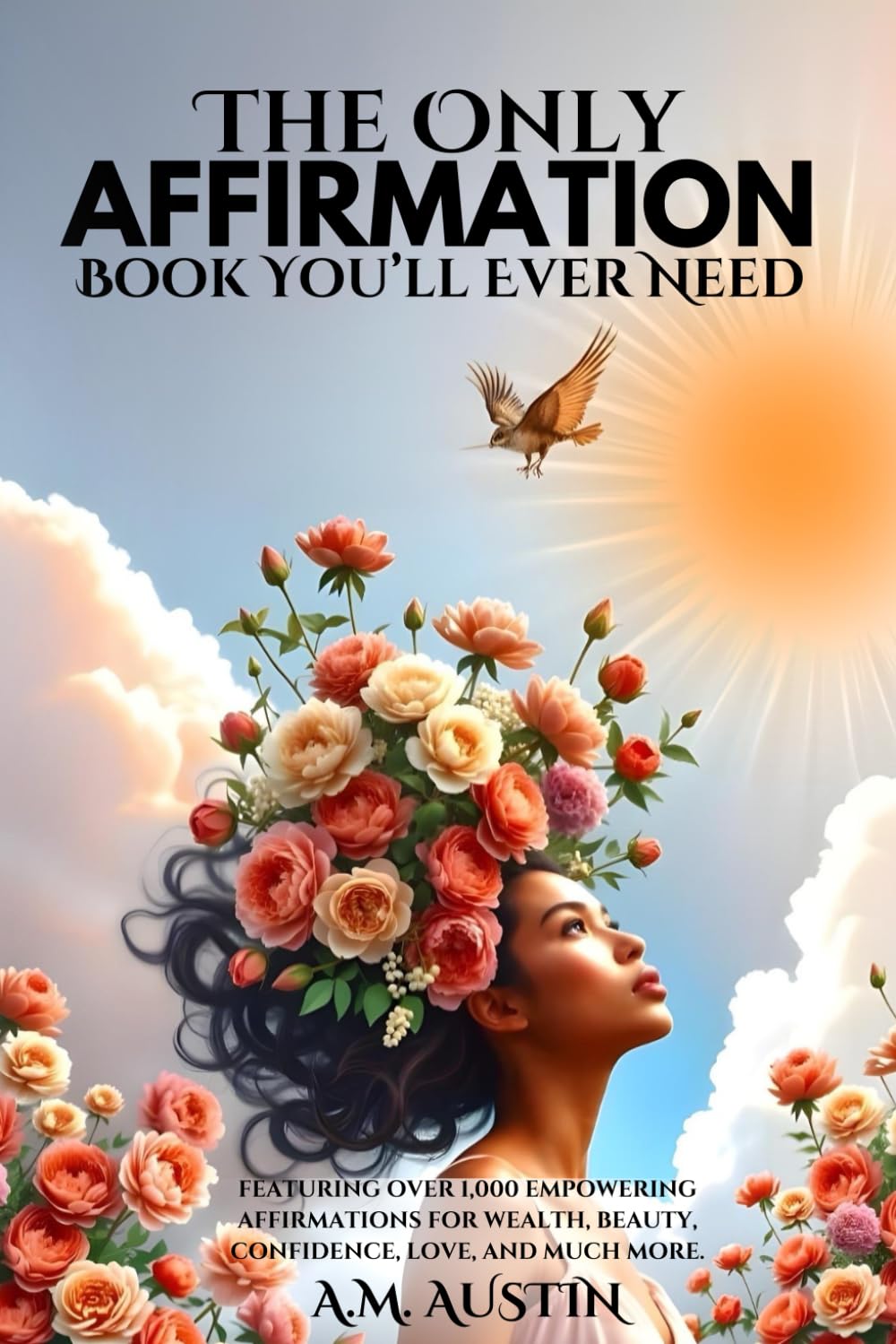 The Only Affirmation Book You'll Ever Need: Featuring over 1,000 empowering affirmations for wealth, beauty, confidence, love, and more.