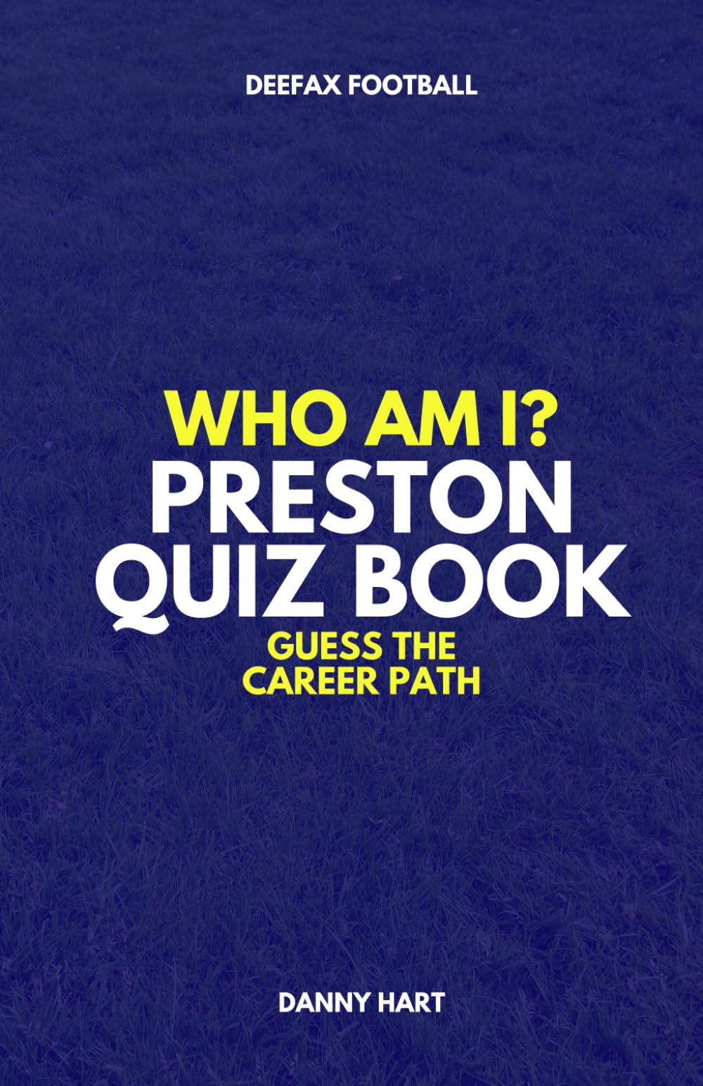 Preston North End Quiz Book – Who Am I? Guess The Career Path: Football Trivia and Legends (Who Am I? Guess The Career Path: Football Quiz Questions)