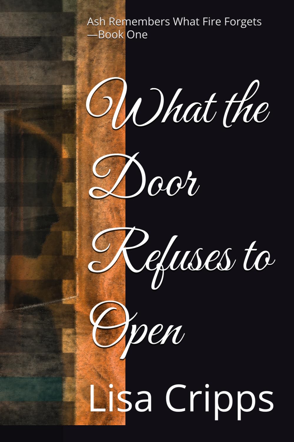 What the Door Refuses to Open: Ash Remembers What Fire Forgets — Book One: 1
