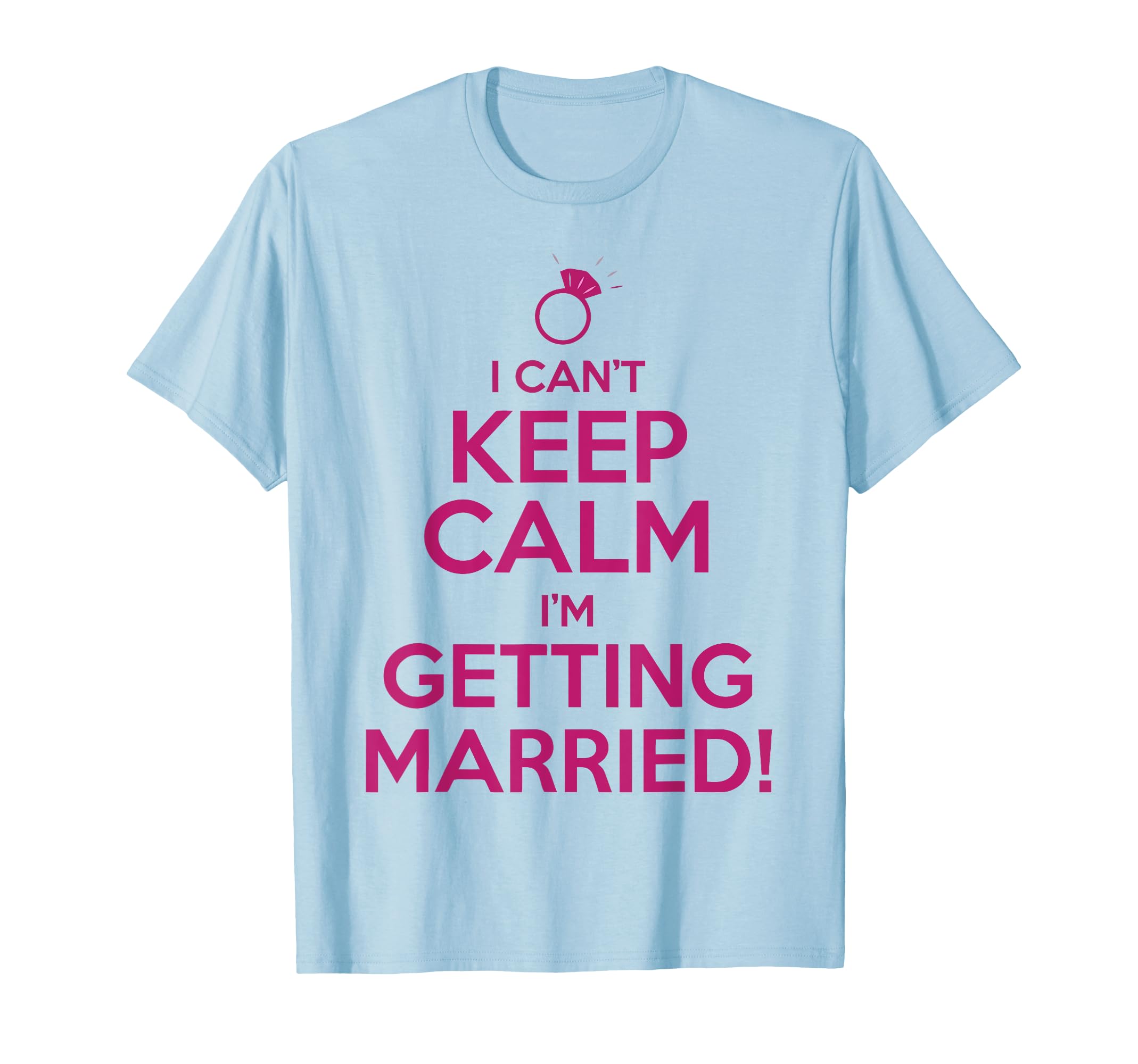 Clothing On MeI Can't Keep Calm I'm Getting Married Bride Shirt T-ShirtOEKO-TEX STANDARD 100