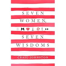 7 Women, 7 Wisdoms Becoming a good man requires great women!