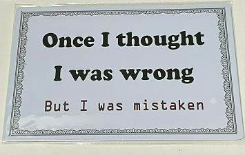 Once I Thought I was Wrong But I was Mistaken Metal Sign 12"x8"