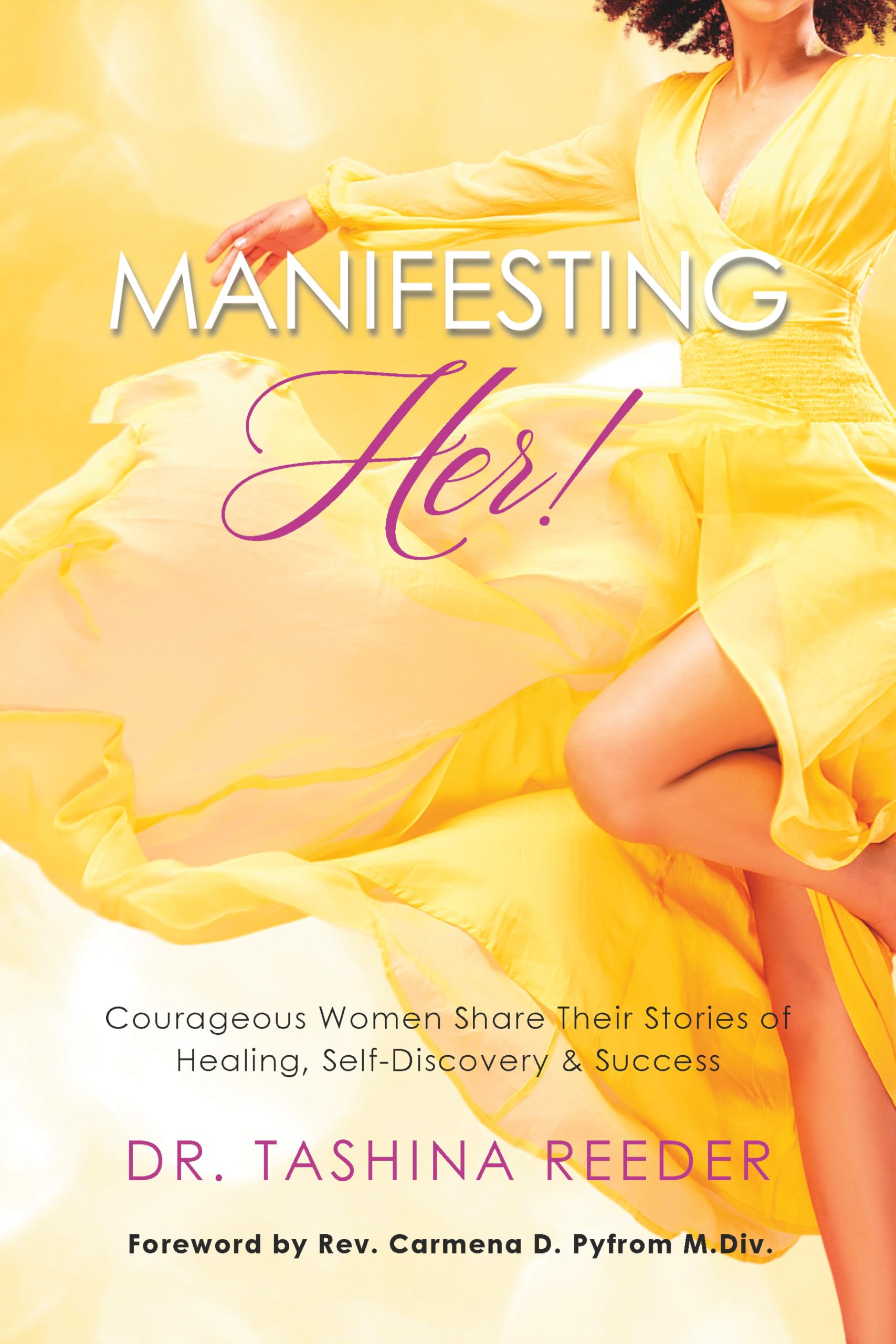 Manifesting Her!: Courageous Women Share Their Stories of Healing, Self-Discovery & Success