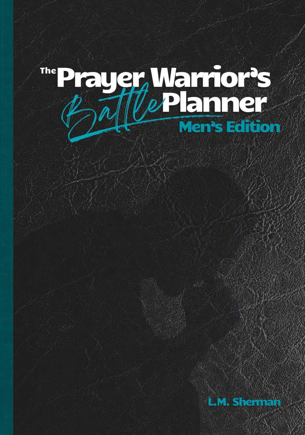 The Prayer Warrior's Battle Planner: Men's Edition