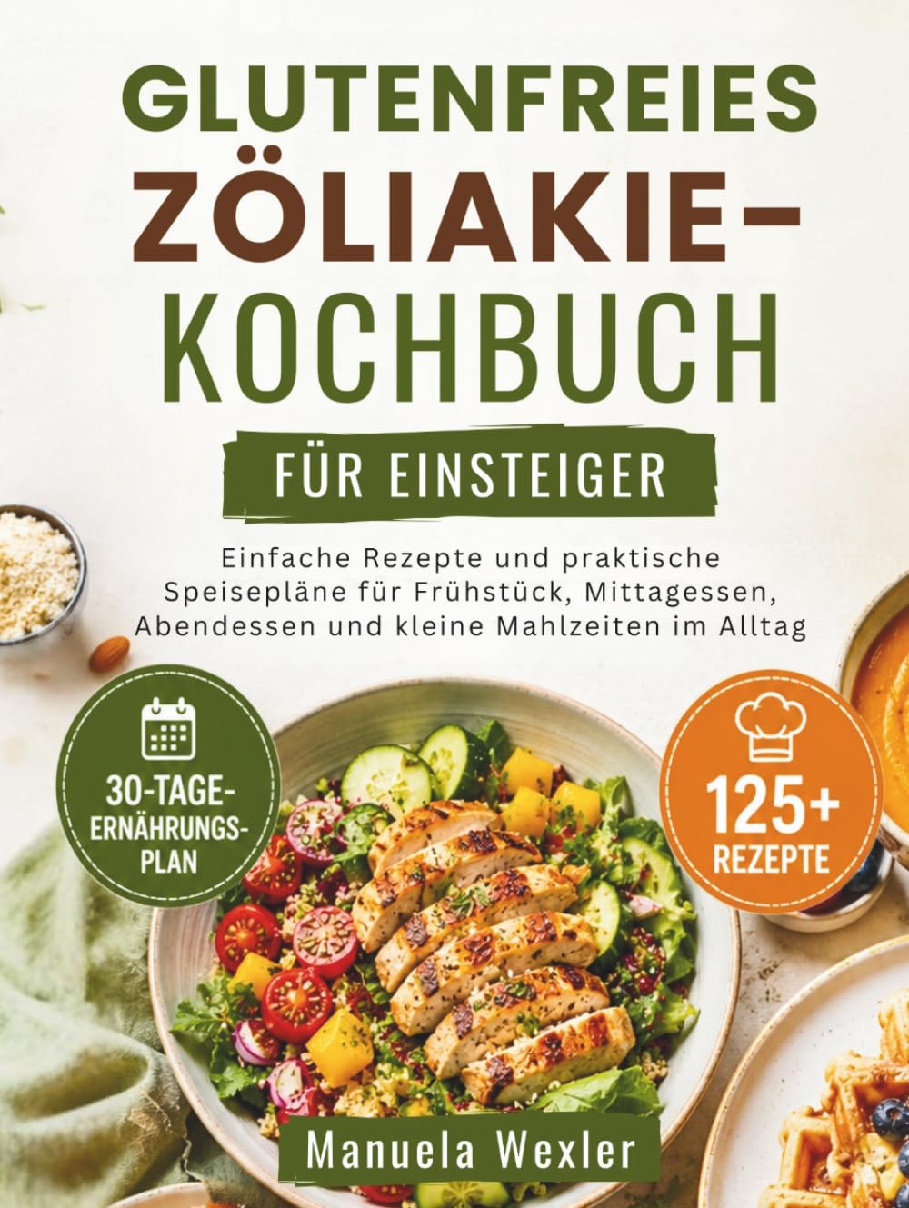 GLUTENFREIES ZÖLIAKIE-KOCHBUCH FÜR EINSTEIGER: Einfache Rezepte und praktische Speisepläne für Frühstück, Mittagessen, Abendessen und kleine Mahlzeiten im Alltag