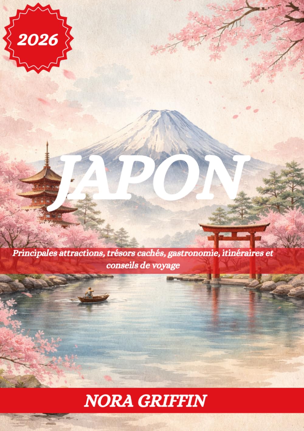 JAPON GUIDE DE VOYAGE 2026: Principales attractions, trésors cachés, gastronomie, itinéraires et conseils de voyage