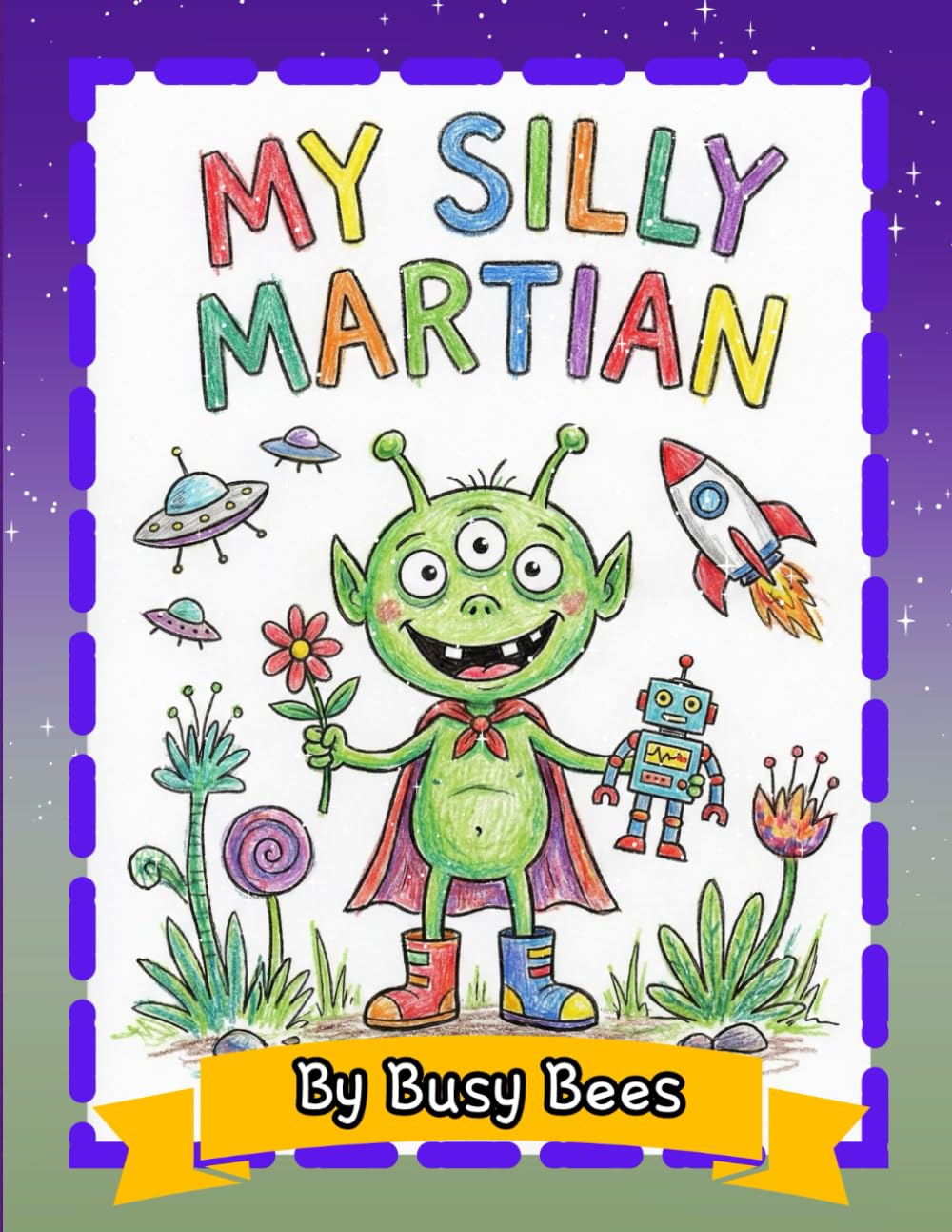 My Silly Martian: (30 Hand-drawn Images for Ages 3-5) (Busy Bees)