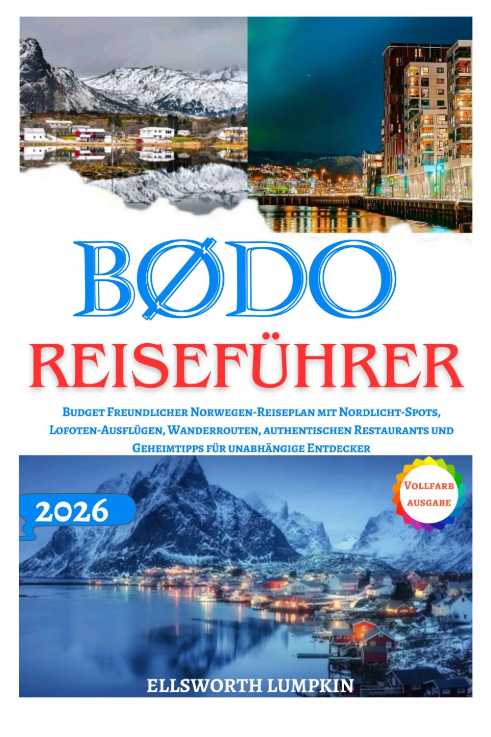 BØDO REISEFÜHRER 2026: Budget Freundlicher Norwegen-Reiseplan mit Nordlicht-Spots, Lofoten-Ausflügen, Wanderrouten, authentischen Restaurants und Geheimtipps für unabhängige Entdecker
