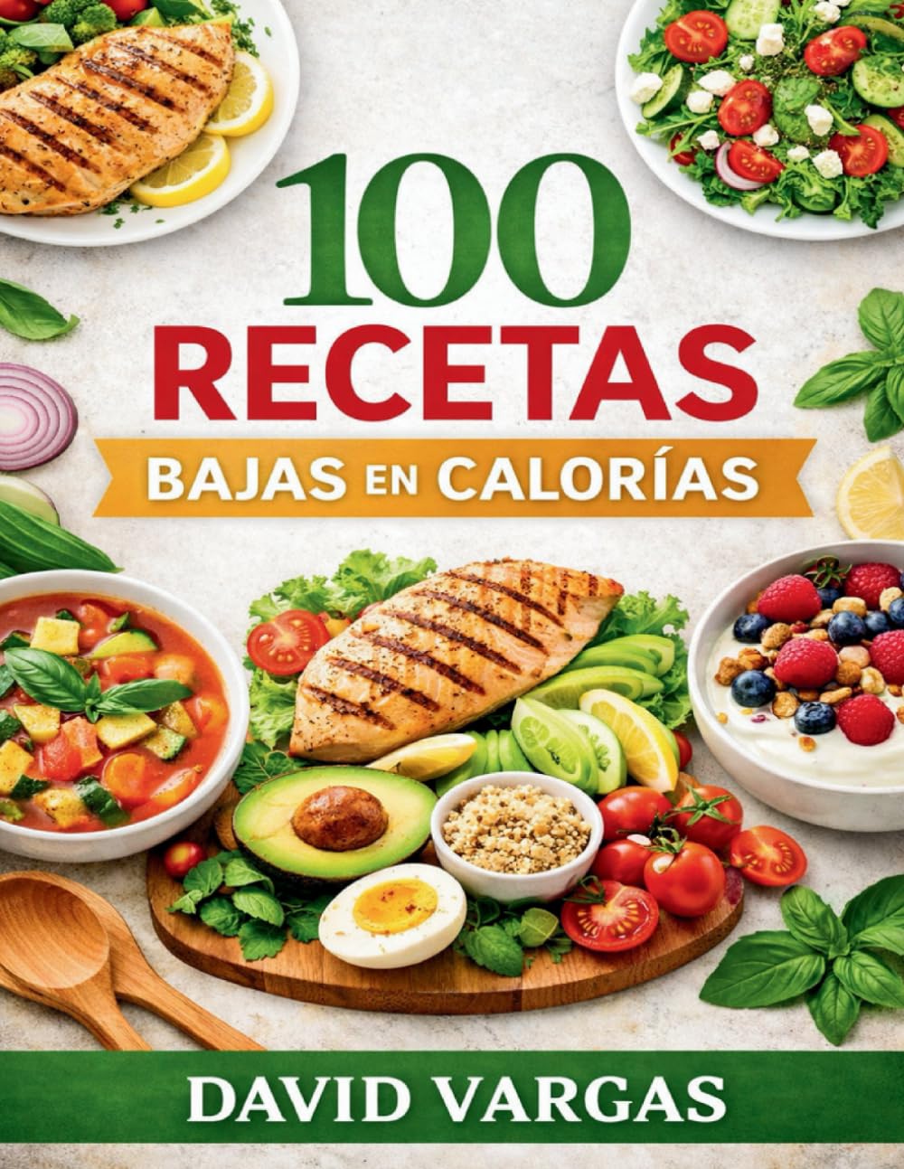 100 Recetas Bajas en Calorías para una Cocina Ligera y Sabrosa: Propuestas fáciles para disfrutar sin complicaciones