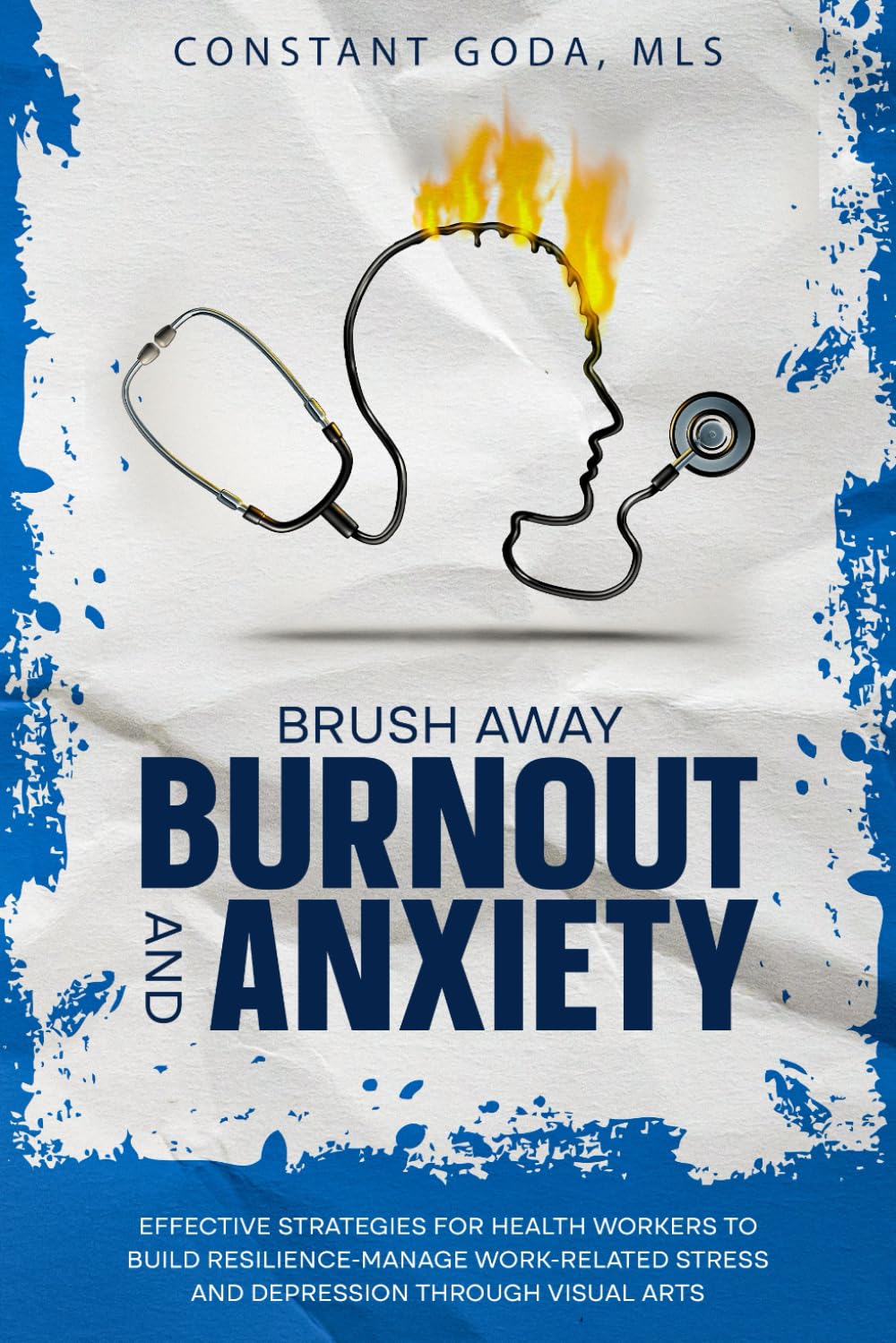 Brush Away Burnout and Anxiety: Effective Strategies for Health Workers to Build Resilience-Manage Work-Related Stress and Depression Through Visual Arts