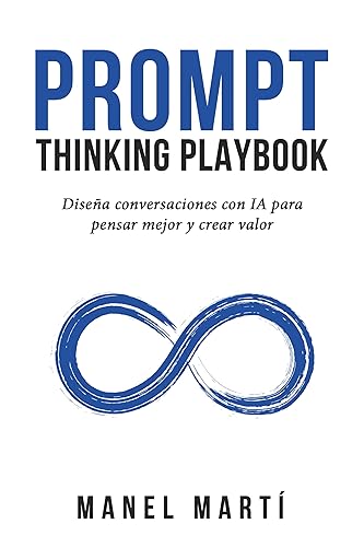 Prompt Thinking Playbook Diseña conversaciones con IA para pensar mejor y crear valor (Spanish Edition)