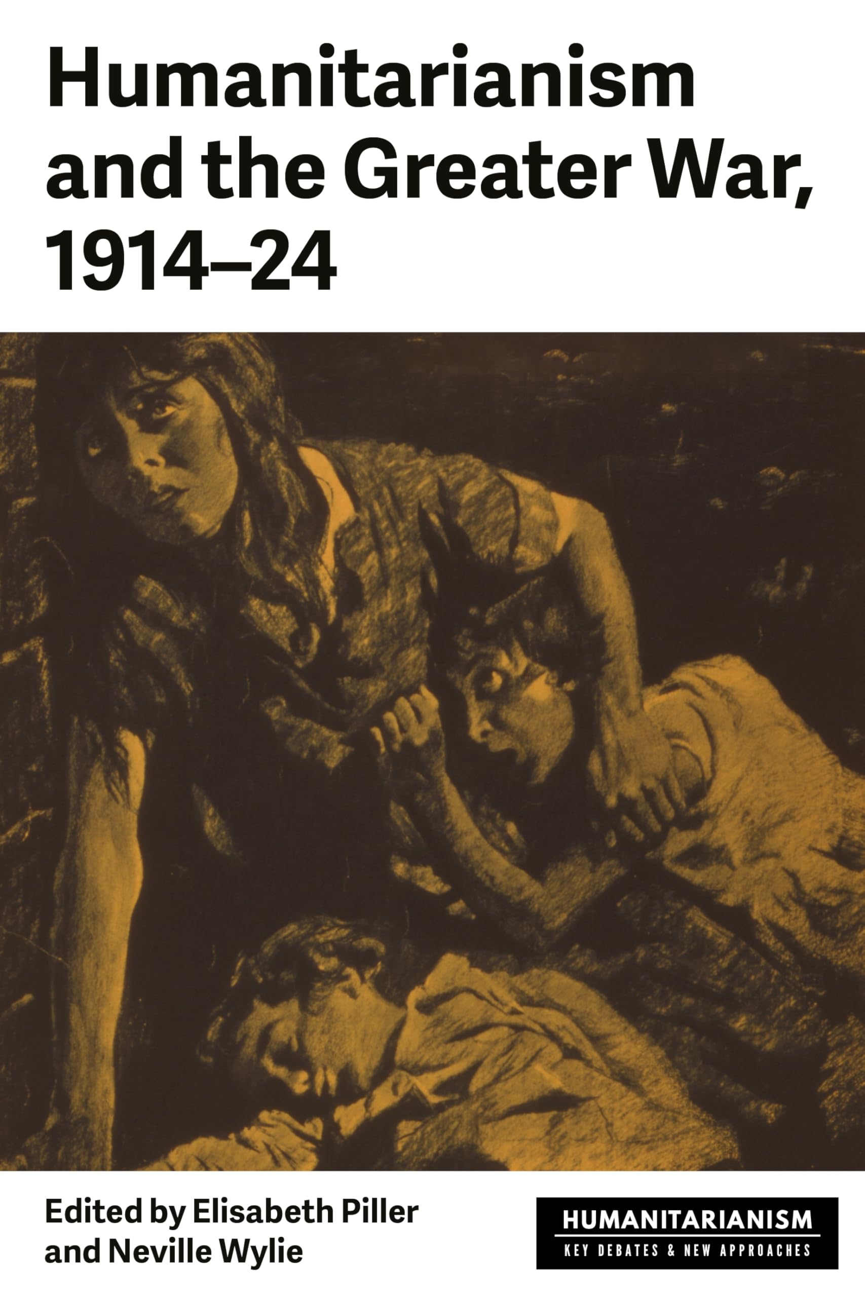 Humanitarianism and the Greater War, 1914–24 (Humanitarianism: Key Debates and New Approaches)