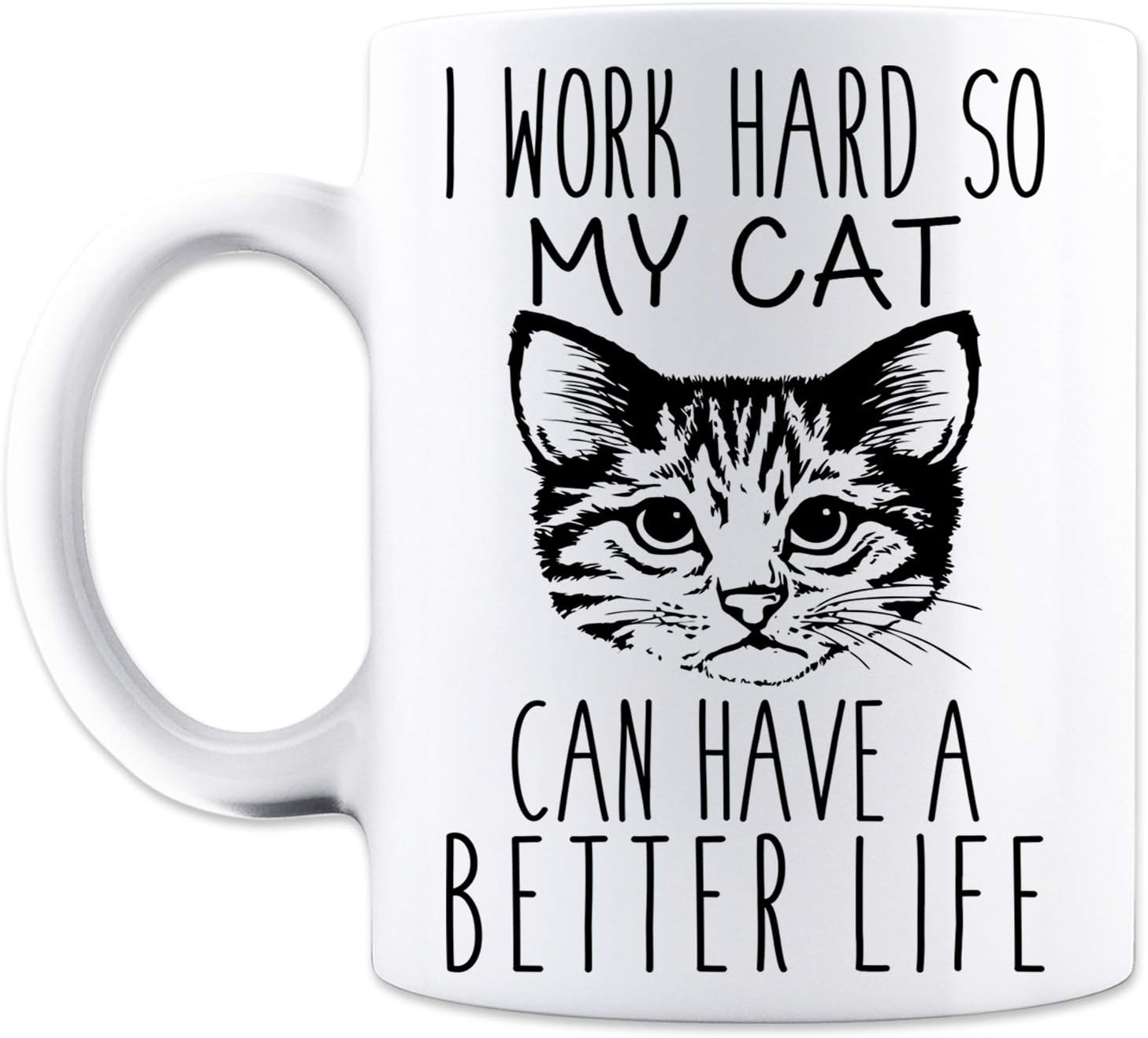 I Work Hard So My Cat Can Have A Better Life - Funny Cat Mug - White 11 Oz. Coffee Mug - Great Novelty Gift for Cat Lovers, Mom, Dad, Co-Worker, Boss and Friends by Mad Ink Fashions