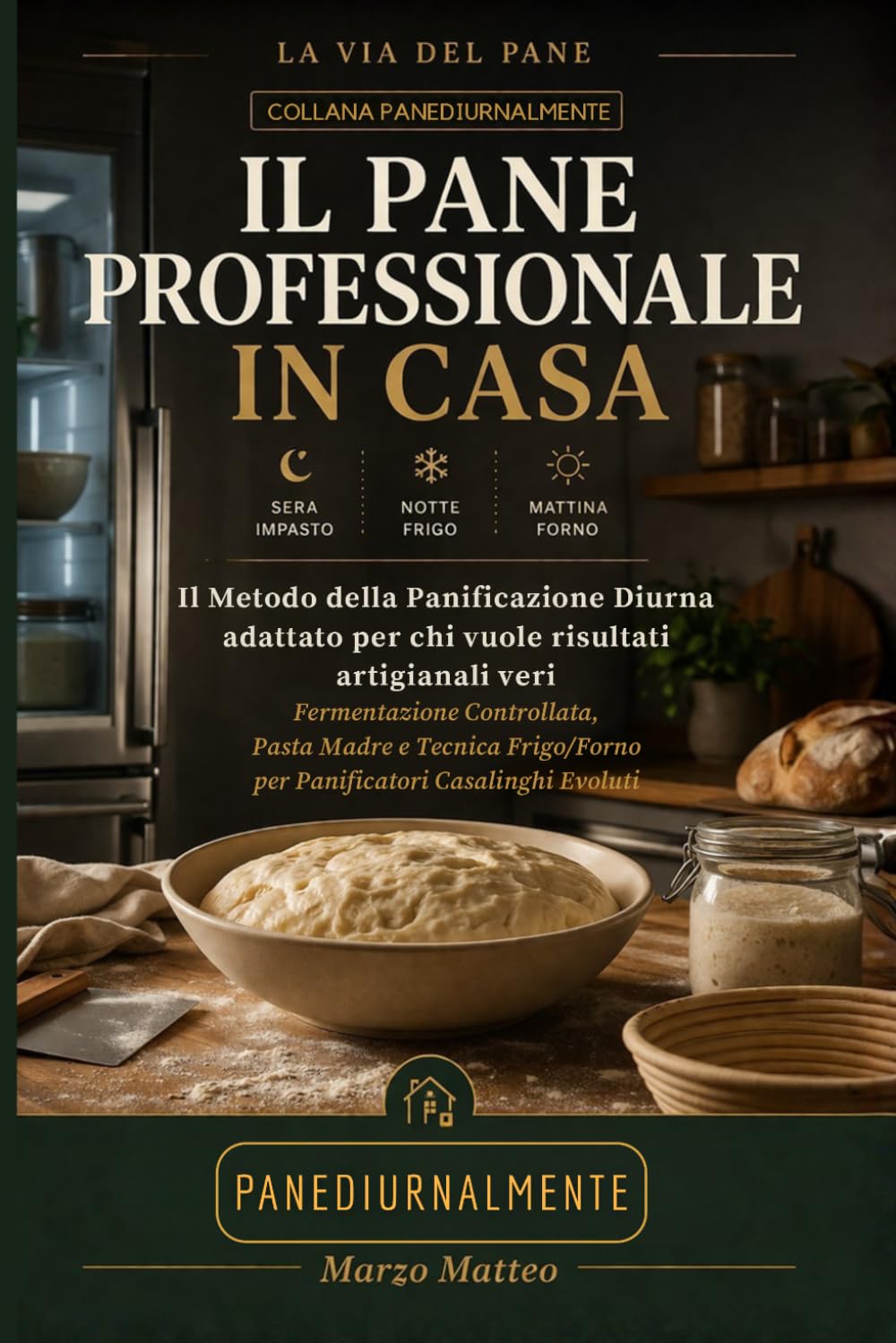Il Pane Professionale in Casa: Il Metodo della Panificazione Diurna adattato per casa. La fermentazione Controllata, Pasta Madre e Tecnica Frigo/Forno ... Casalinghi Evoluti: Collana PANEDIURNALMENTE