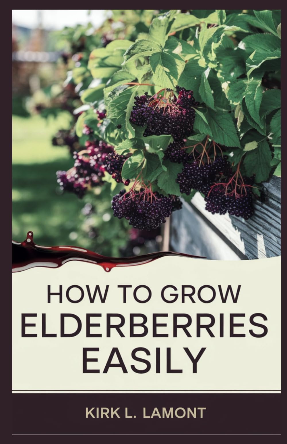 HOW TO GROW ELDERBERRIES EASILY: A Beginner’s Guide to Growing, Harvesting, and Using Elderberries for Health and Profit