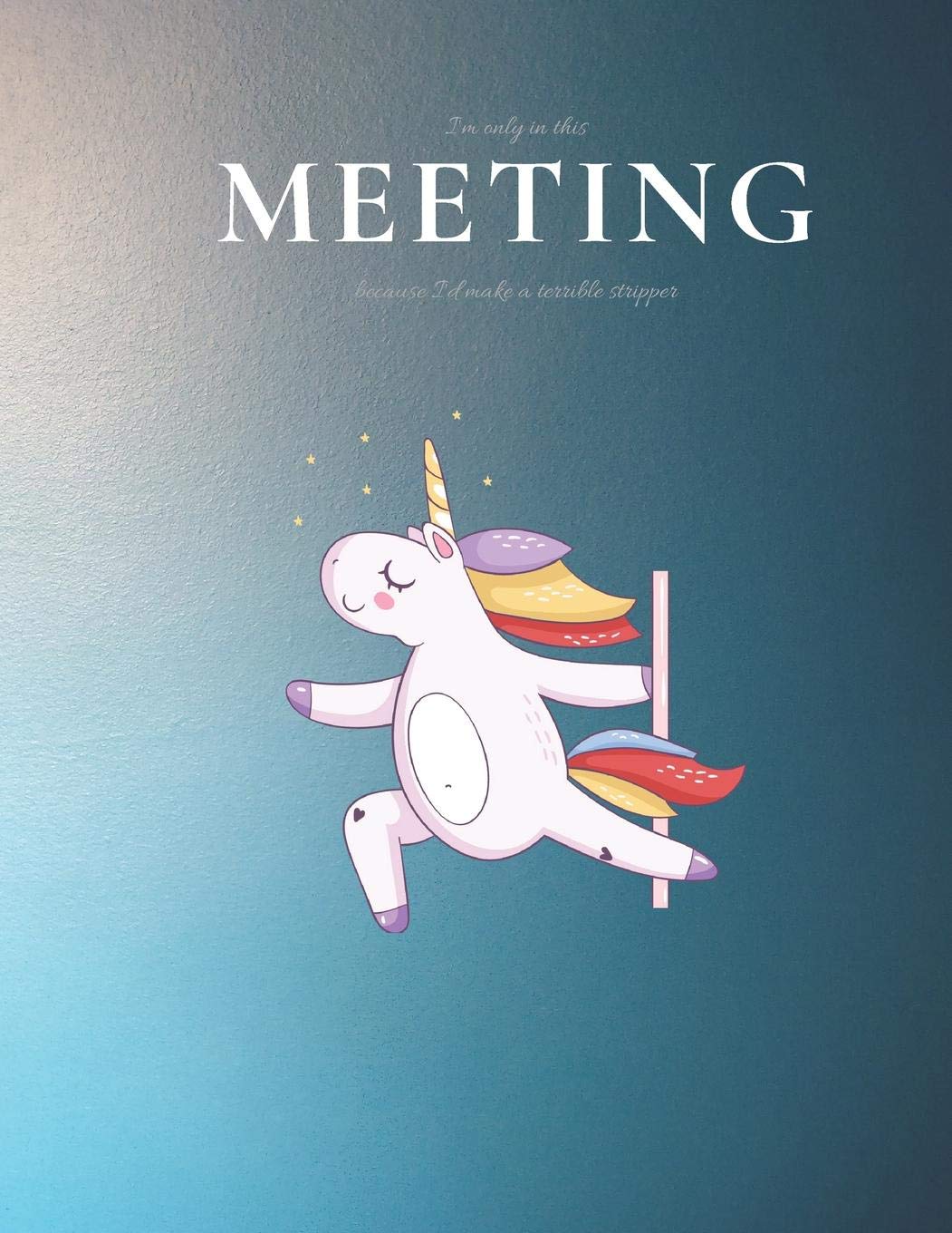 I’m only in this MEETING because I’d make a terrible stripper: 8.5x11 Meeting Notebook and Survival Guide