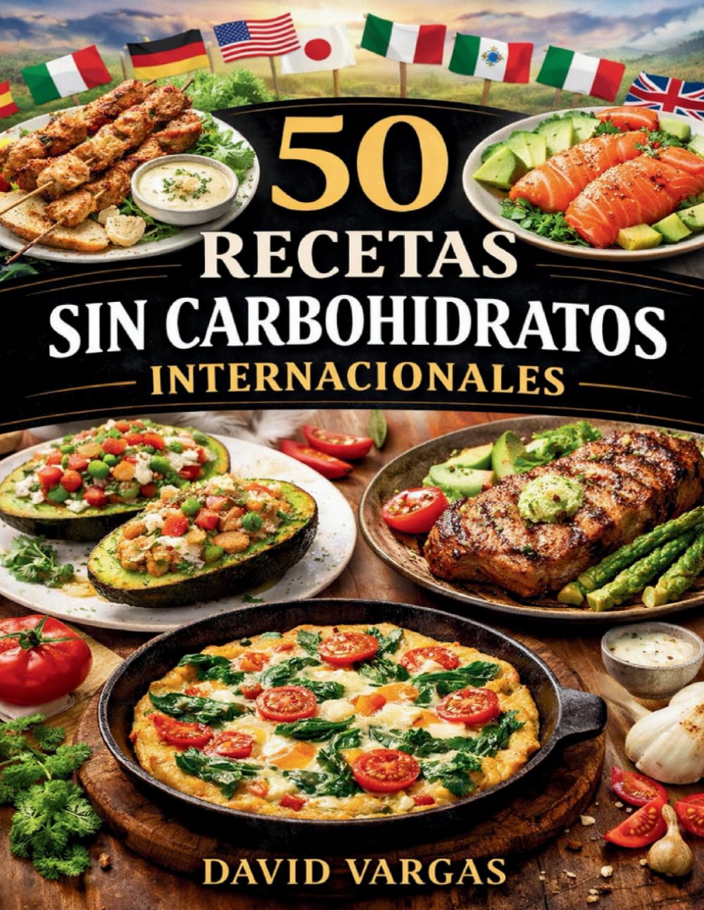50 Recetas Sin Carbohidratos Internacionales: Selección keto de distintos países con platos ligeros y fáciles para cada día