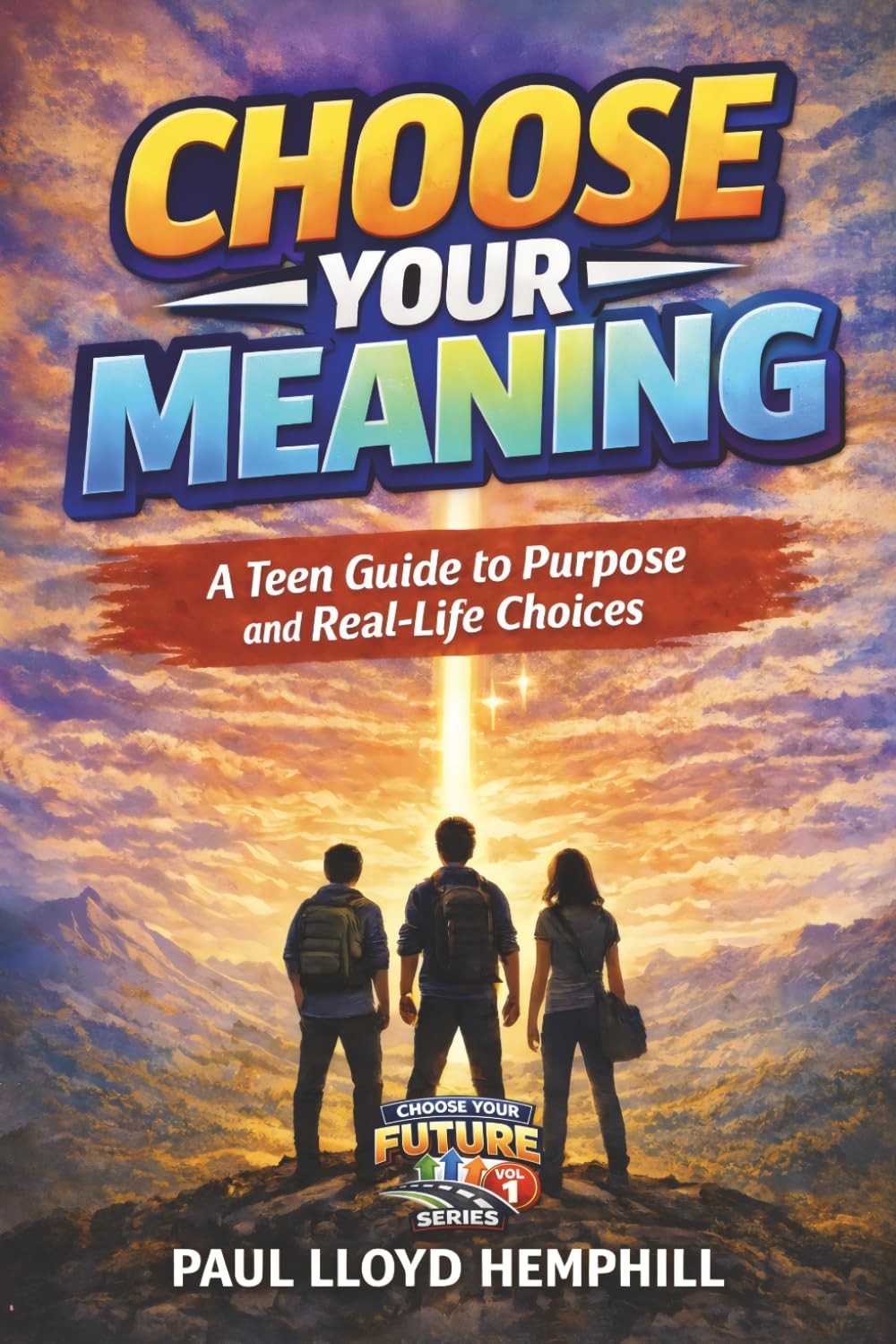 Choose Your Meaning: A Teen Guide to Purpose and Real Life Choices (Choose Your Future)