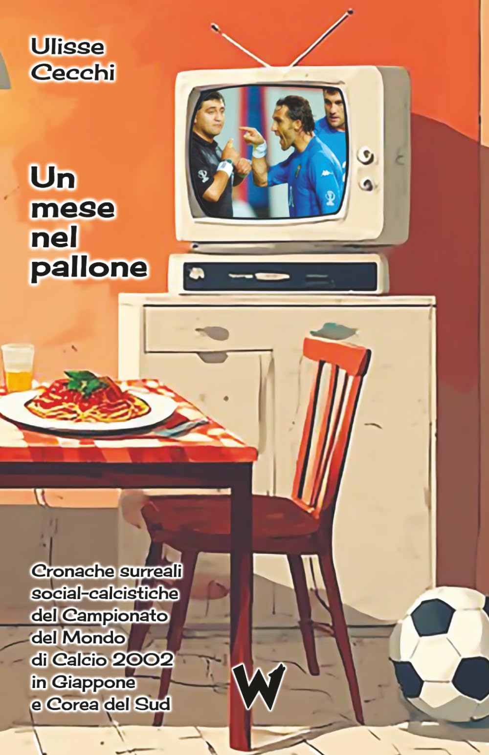 Un mese nel pallone: Cronache surreali social-calcistiche del Campionato del Mondo di Calcio 2002 in Giappone e Corea del Sud