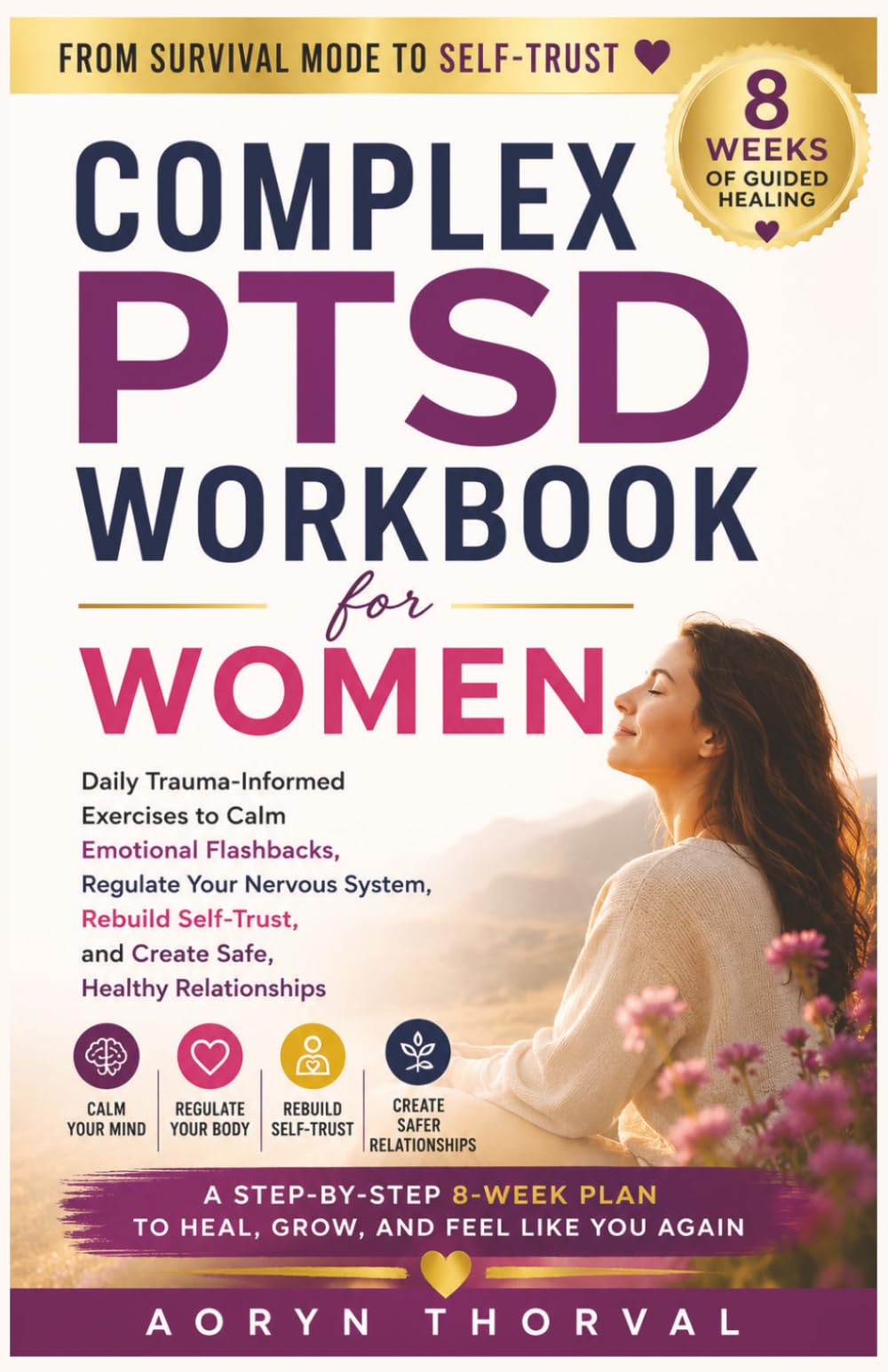 Complex PTSD Workbook for Women: Daily Trauma-Informed Exercises to Calm Emotional Flashbacks, Regulate Your Nervous System, Rebuild Self-Trust, and ... (Life Lessons with Aoryn Thorval)