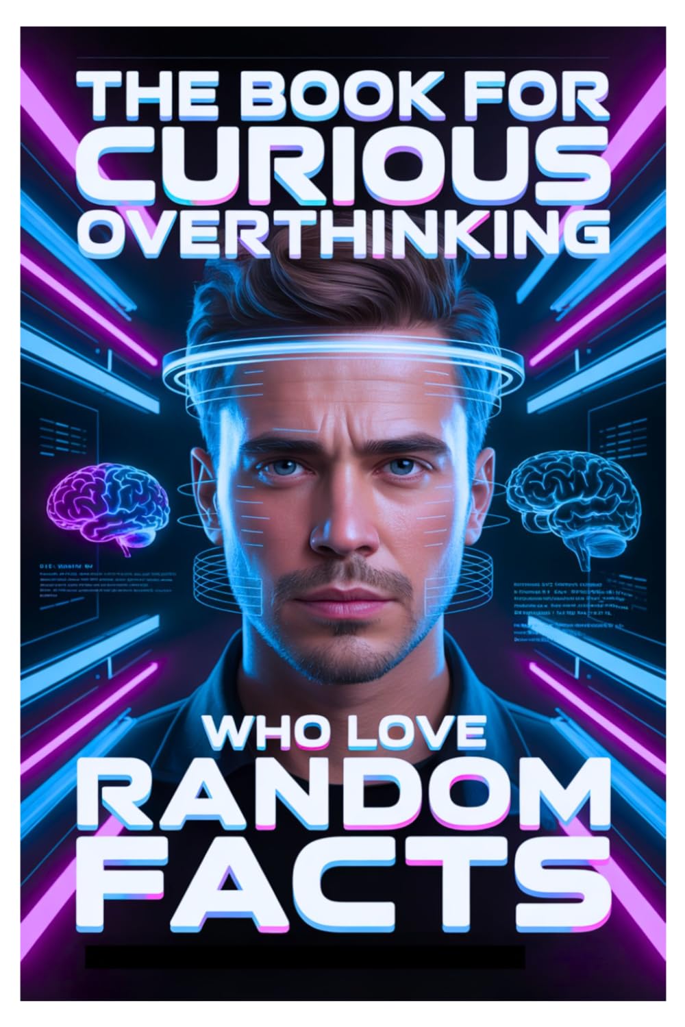 The Book for Curious Overthinking Men Who Love Random Facts: Fascinating Facts, Wonderful Knowledge to Entertain Your mind, Weird, Wild Mind-Blowing ... and Beat Boredom For Men Who Have Everything.