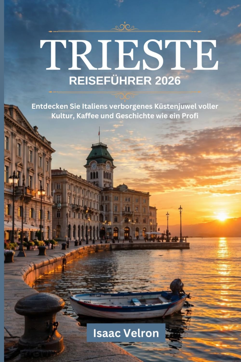 TRIESTE REISEFÜHRER 2026: Entdecken Sie Italiens verborgenes Küstenjuwel voller Kultur, Kaffee und Geschichte wie ein Profi