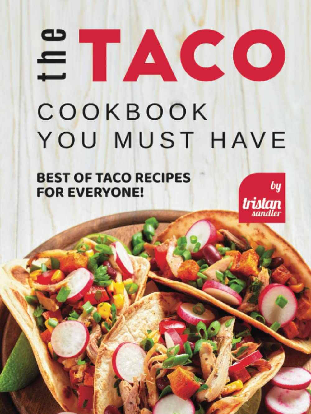 The Taco Cookbook You must have: Best of Taco Recipes for Everyone!