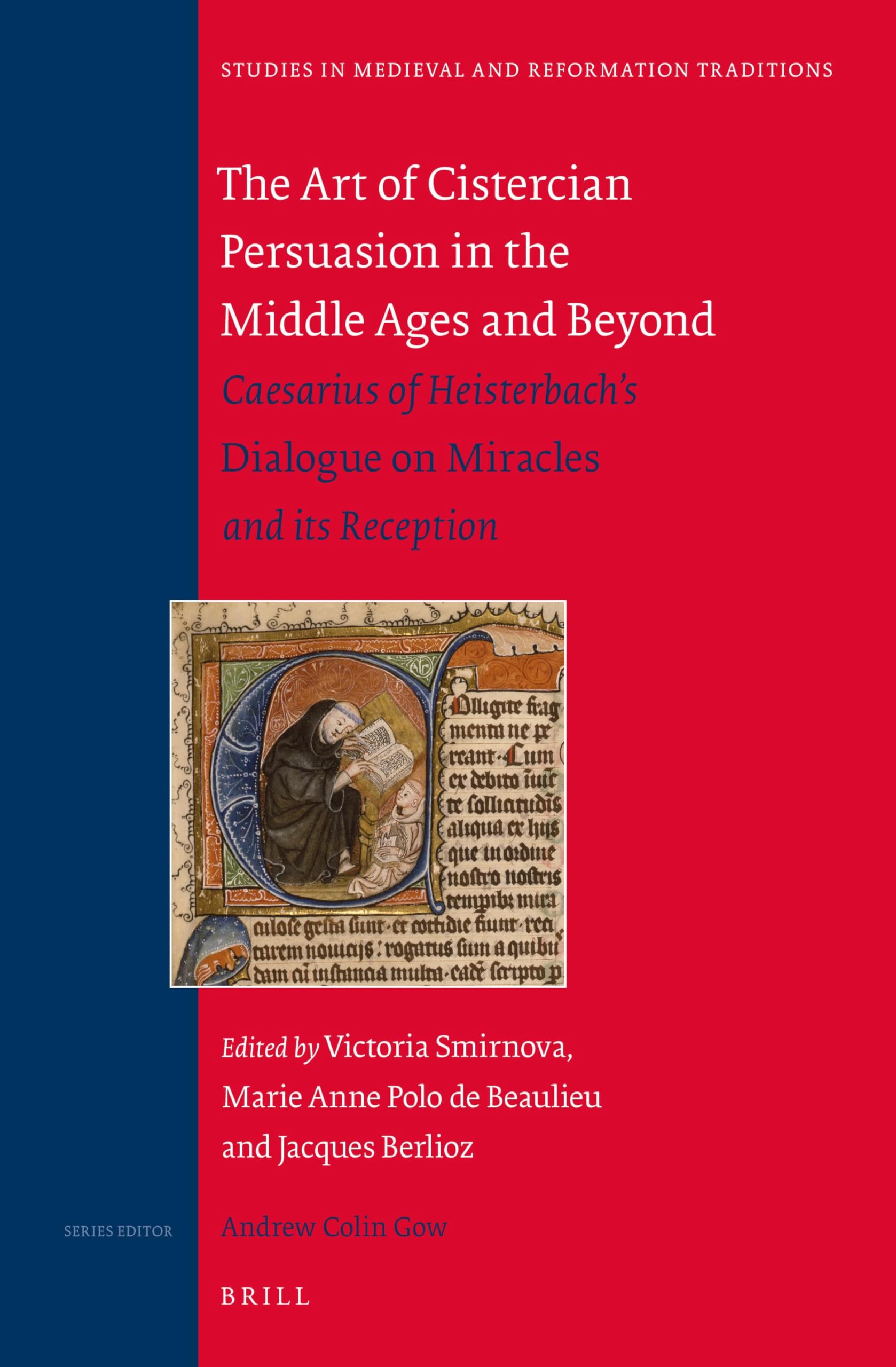 The Art of Cistercian Persuasion in the Middle Ages and Beyond: Caesarius of Heisterbach’s Dialogue on Miracles and its Reception: 196 (Studies in Medieval and Reformation Traditions, 196)