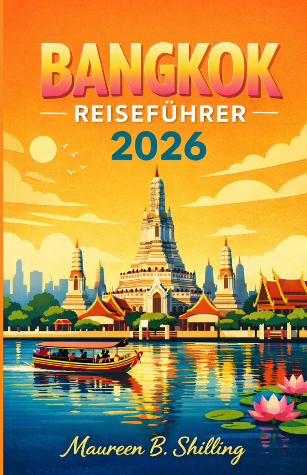 BANGKOK REISEFÜHRER 2026: Insidertipps, Sehenswürdigkeiten, Streetfood- Geheimnisse & einfache Reiseplanung für jeden Reisenden