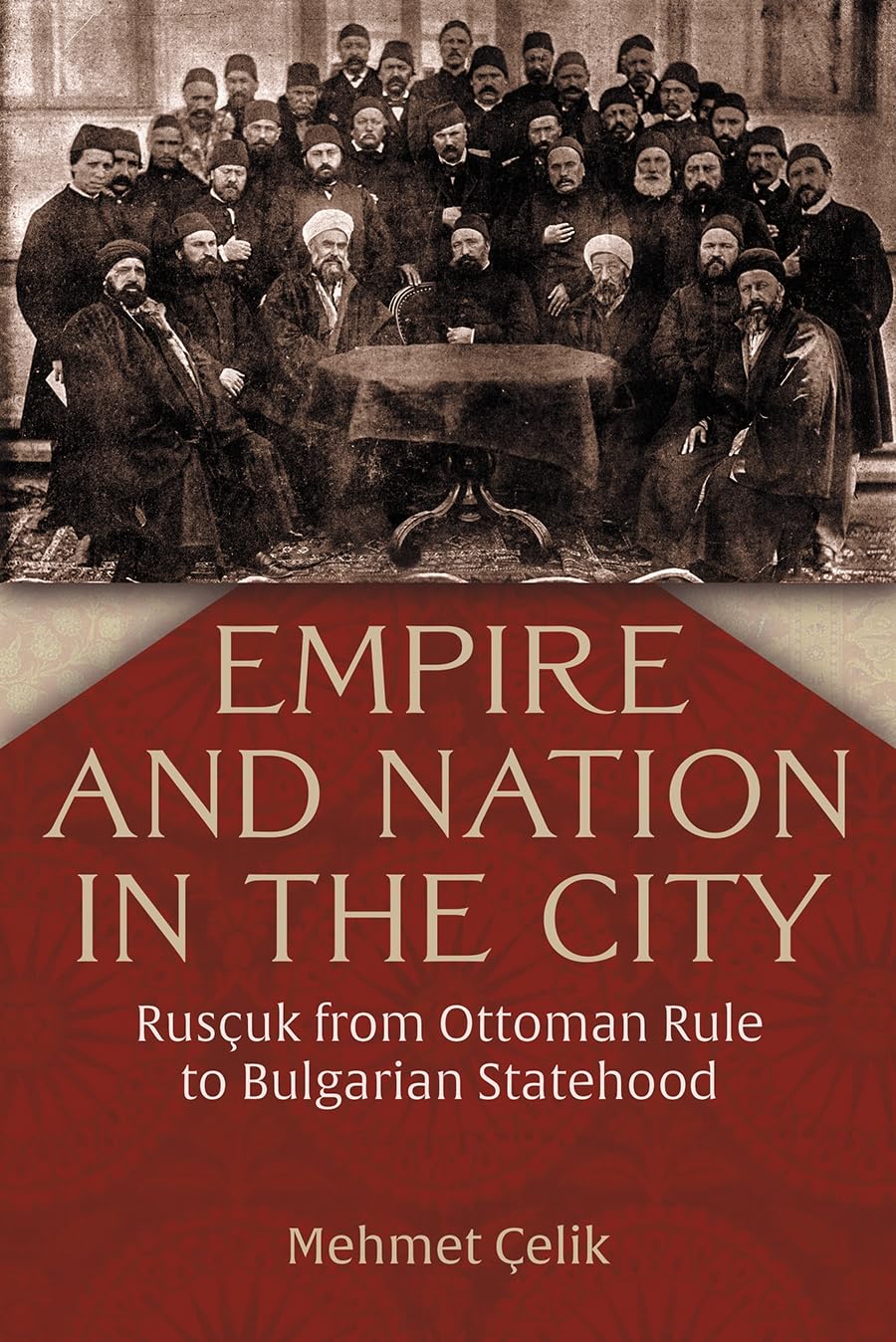 Empire and Nation in the City: Rusçuk from Ottoman Rule to Bulgarian Statehood (Modern Intellectual and Political History of the Middle East)
