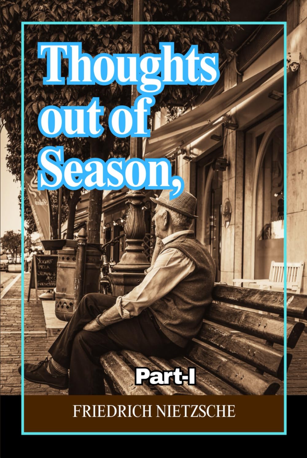 Thoughts out of Season, Part I: Philosophical Essays on Culture, History, Morality, and the Crisis of Modern Civilization